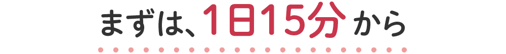 まずは一日15分から