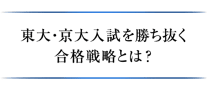 東大・京大入試を勝ち抜く合格戦略とは？