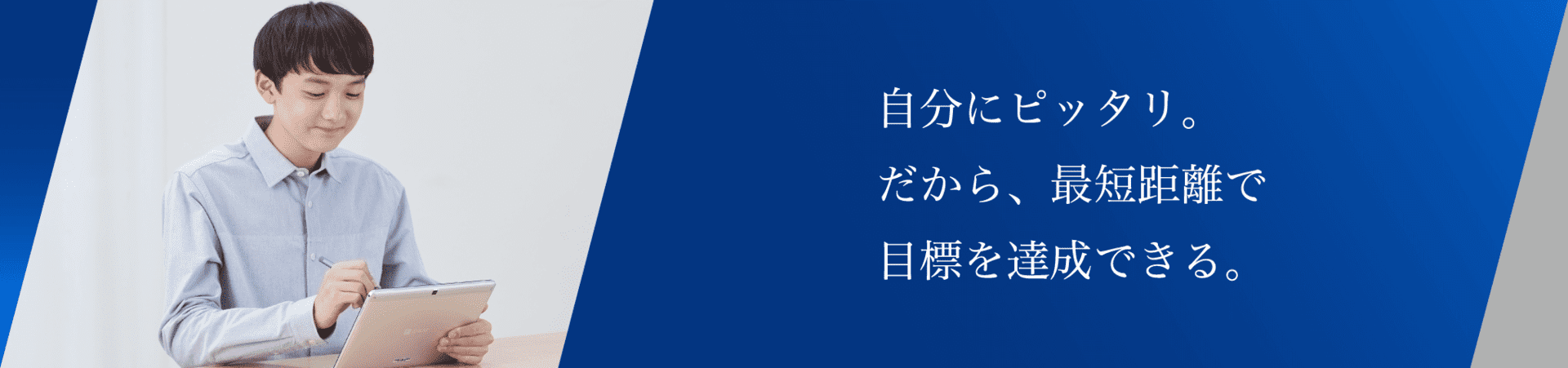 自分にピッタリ。だから、最短距離で目標を達成できる。