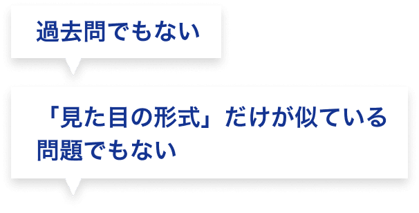 過去問でもない「見た目の形式」だけが似ている問題でもない