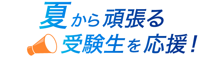 夏から頑張る受験生を応援!