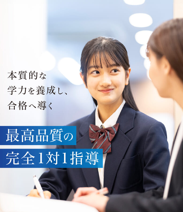 本質的な学力を養成し、合格へ導く最高品質の完全1対1指導