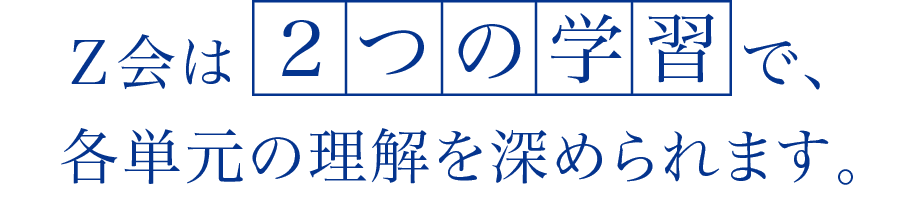 Z会は2つの学習で、各単元の理解を深められます。