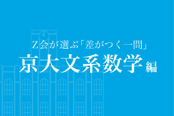 Z会が選ぶ「差がつく一問」京大文系数学編