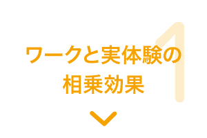 特長1 ワークと実体験の相乗効果