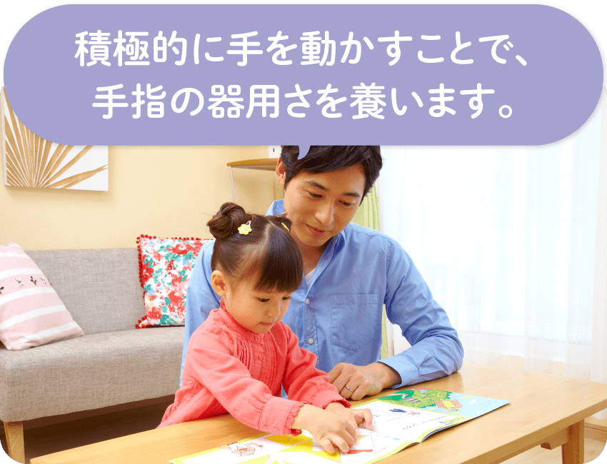 積極的に手を動かすことで、手指の器用さを養います。
