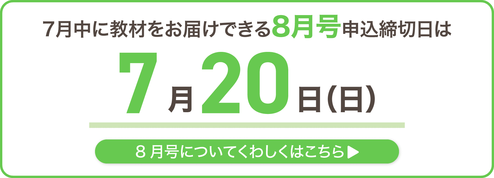 7月中に教材をお届けできる8月号申込締切日は7月20日日曜日