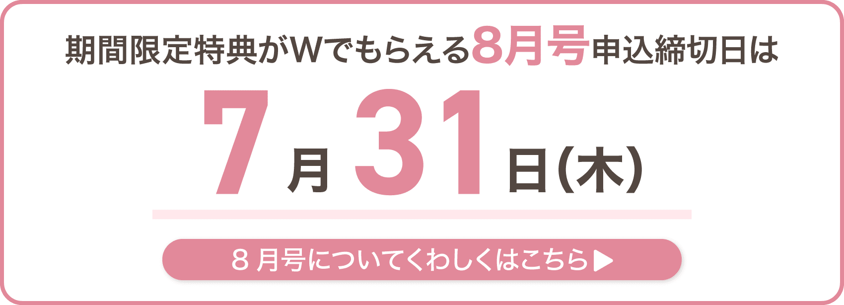 期間限定特典がWでもらえる8月号申込締切日は7月31日木曜日