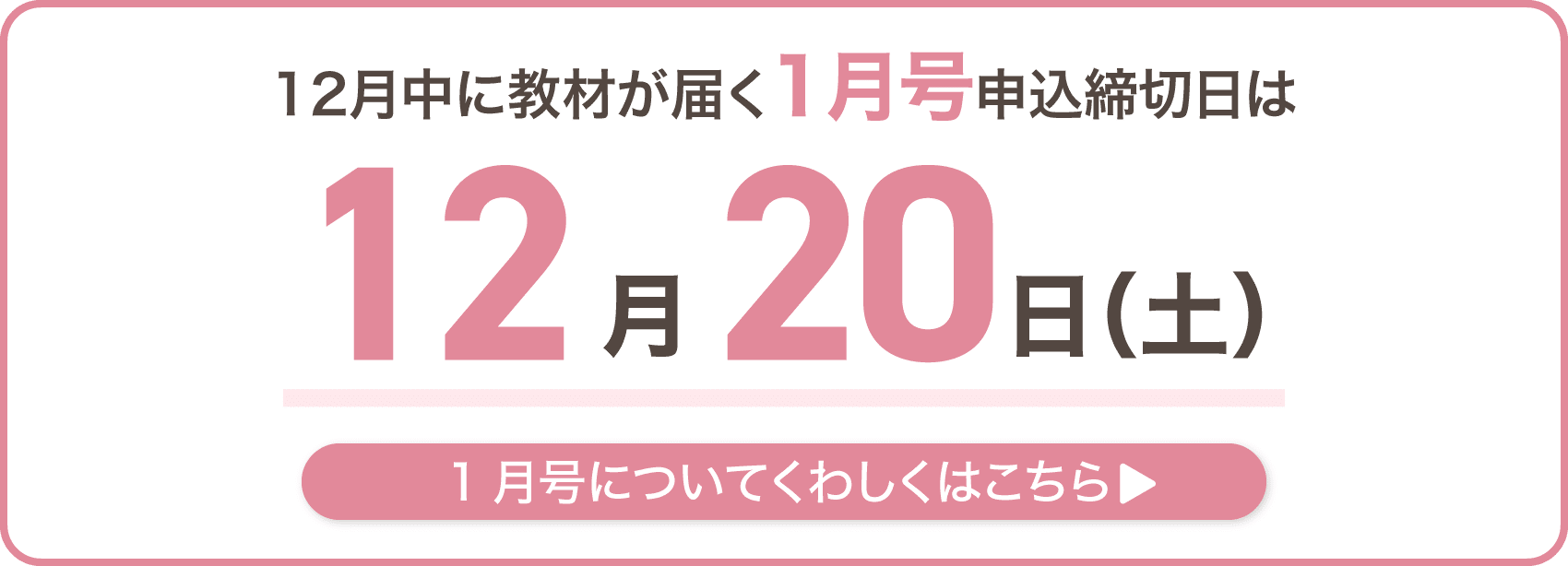 12月中に教材が届く、1月号申込締切日は12月20日土曜日