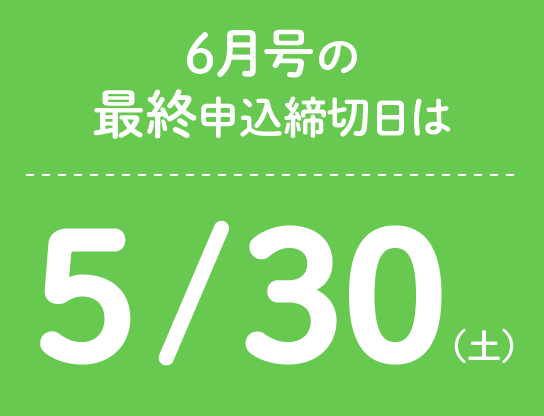 6月号の最終申込締切日は5/30(土)