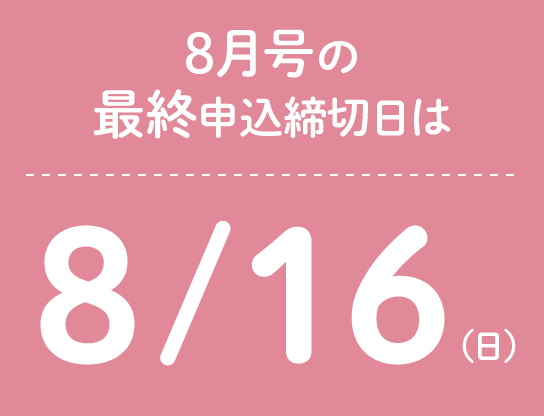 8月号の最終申込締切日は8/16(日)