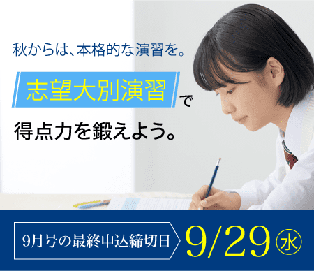 秋からは、本格的な演習を。志望大別演習で得点力を鍛えよう。9月号の最終申込締切日9/29(水)