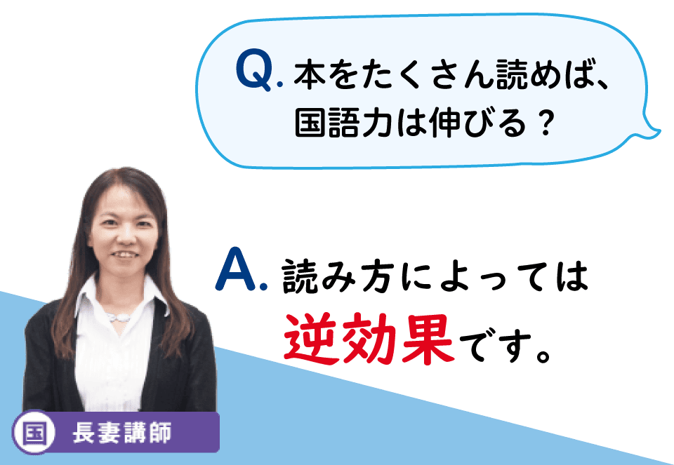 Q.本をたくさん読めば、国語力は伸びる?A.読み方によっては逆効果です。