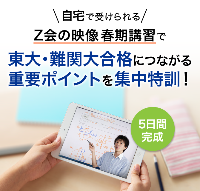 自宅で受けられる「Z会の映像」の春期講習で、東大・難関大合格につながる重要ポイントを集中特訓!