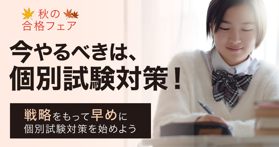秋の合格フェア_今やるべきは個別試験対策！