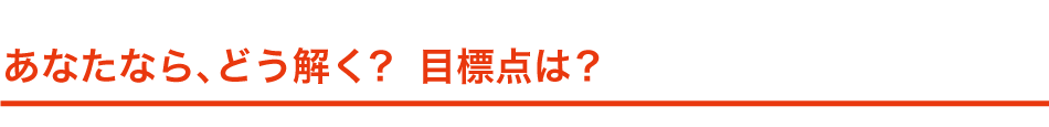 あなたなら、どう解く？目標点は？