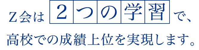 Z会は2つの学習で、高校での成績上位を実現します。