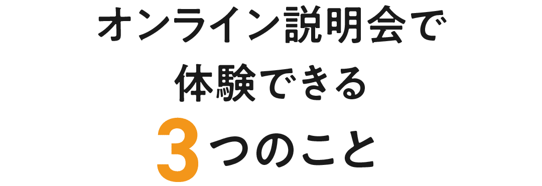 オンライン説明会で体験できる3つのこと
