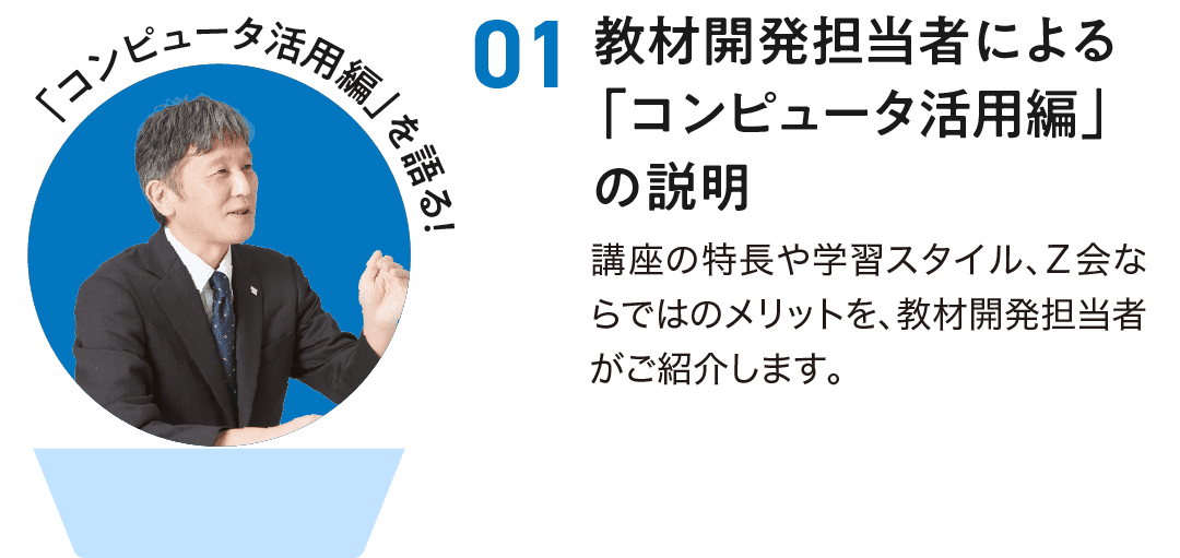 1.教材開発担当者による「コンピュータ活用編」の説明。講座の特長や学習スタイル、Z会ならではのメリットを、教材開発担当者がご紹介します。