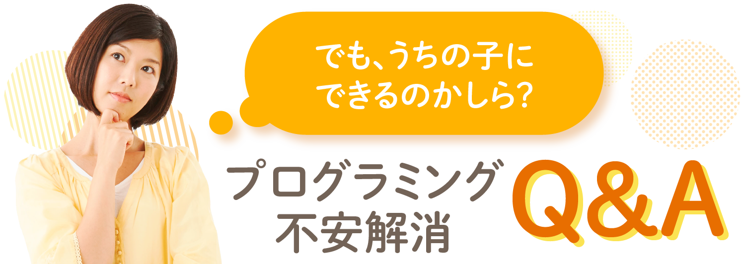 「でも、うちの子にできるかしら?」プログラミング不安解決 Q&A