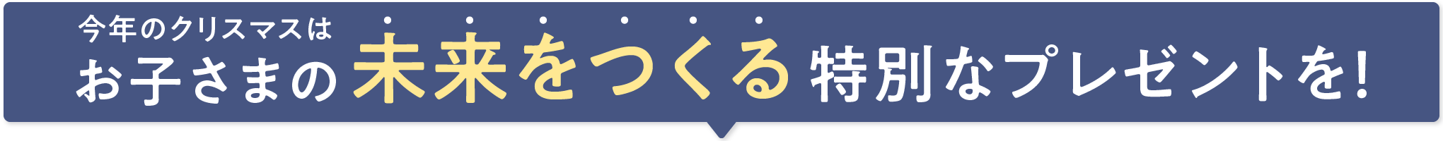 今年のクリスマスはお子さまの未来をつくる特別なプレゼントを!