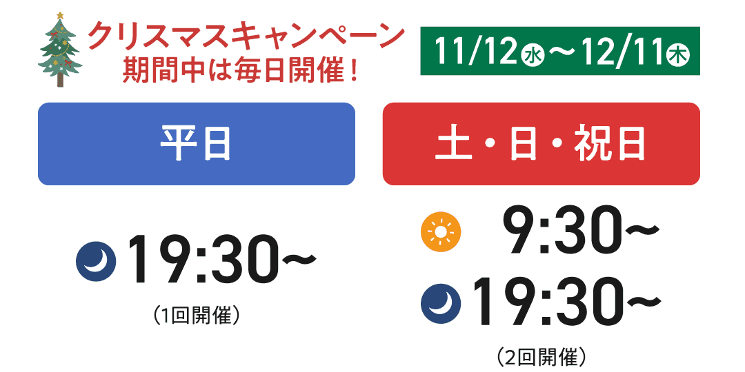 【クリスマスキャンペーン期間中は毎日開催!】平日は19:30から、土日祝日は9:30から/19:30から開催中です。