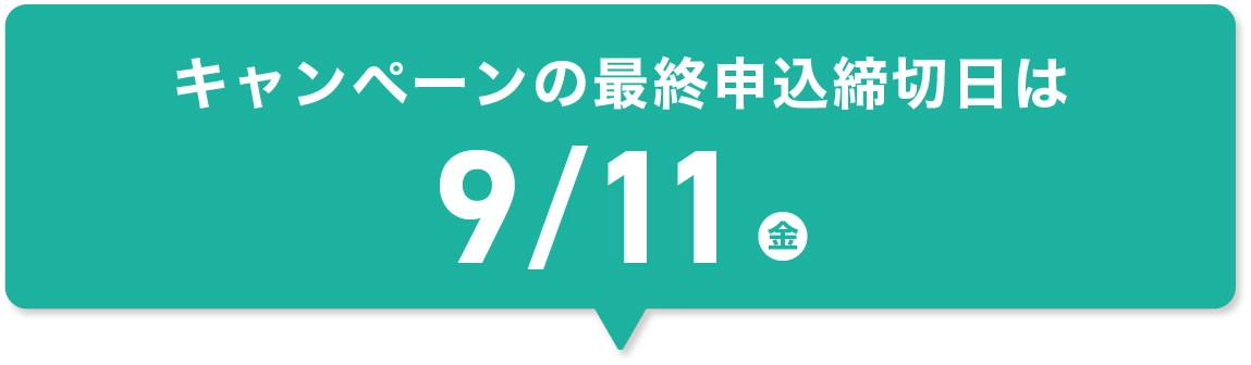 キャンペーンの最終申込締切日は9/11(金)